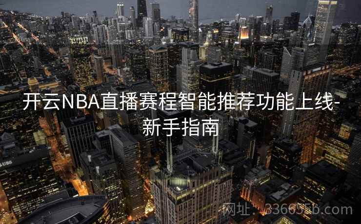 开云NBA直播赛程智能推荐功能上线-新手指南