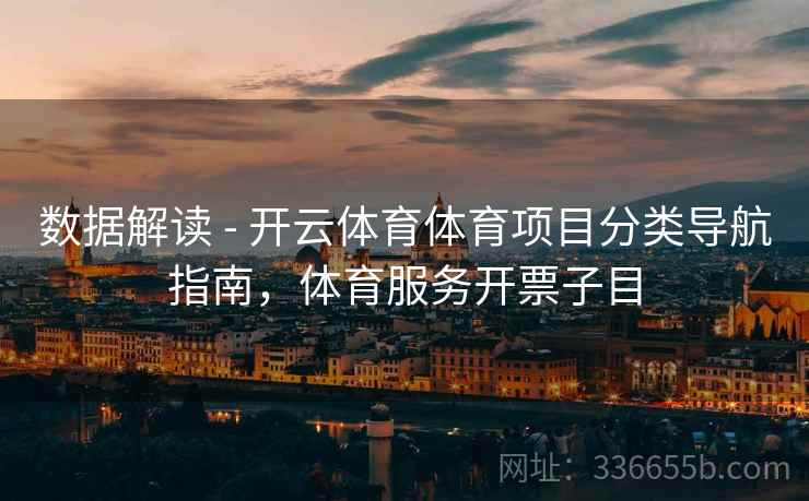 数据解读 - 开云体育体育项目分类导航指南，体育服务开票子目