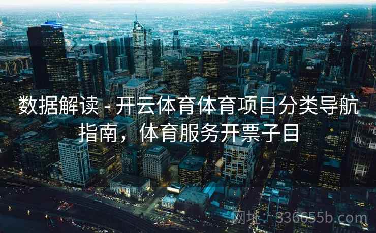 数据解读 - 开云体育体育项目分类导航指南，体育服务开票子目