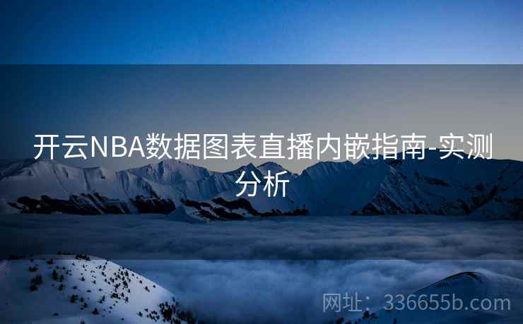 开云NBA数据图表直播内嵌指南-实测分析  第1张
