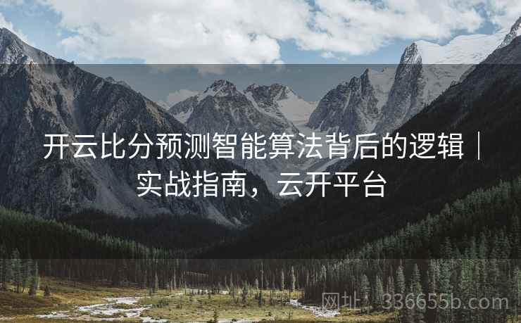 开云比分预测智能算法背后的逻辑｜实战指南，云开平台