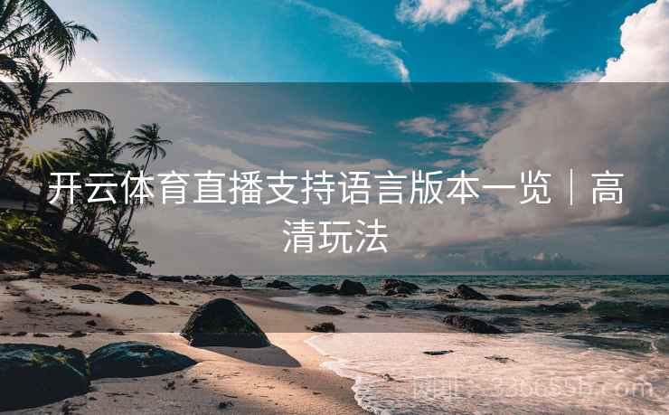 开云体育直播支持语言版本一览｜高清玩法