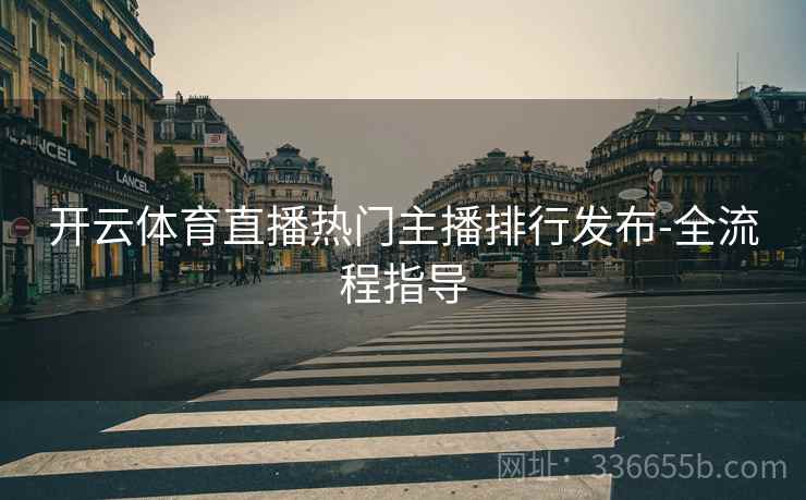 开云体育直播热门主播排行发布-全流程指导
