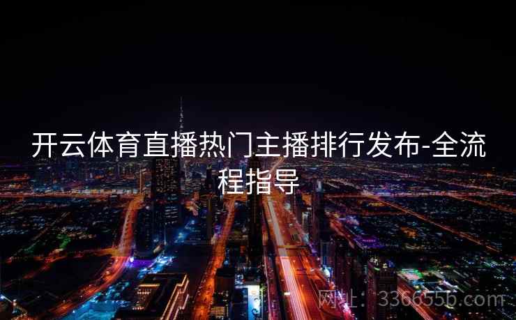 开云体育直播热门主播排行发布-全流程指导