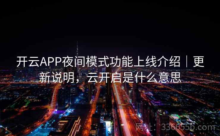 开云APP夜间模式功能上线介绍｜更新说明，云开启是什么意思