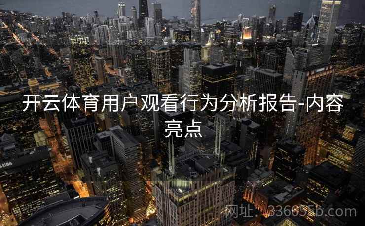 开云体育用户观看行为分析报告-内容亮点