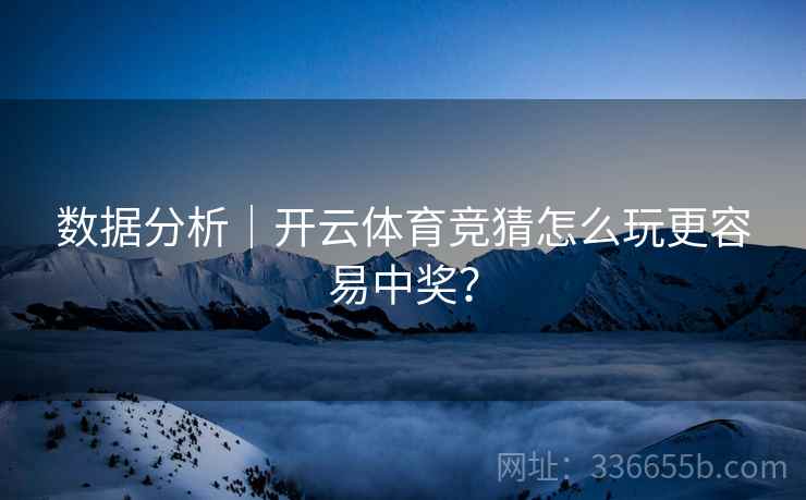 数据分析｜开云体育竞猜怎么玩更容易中奖？