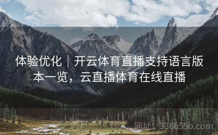 体验优化｜开云体育直播支持语言版本一览，云直播体育在线直播