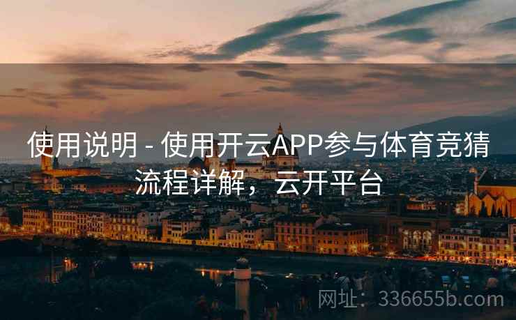 使用说明 - 使用开云APP参与体育竞猜流程详解，云开平台  第1张