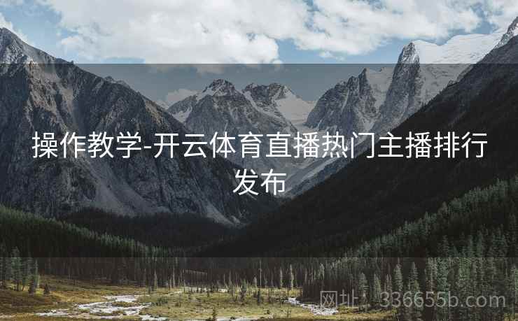 操作教学-开云体育直播热门主播排行发布  第1张