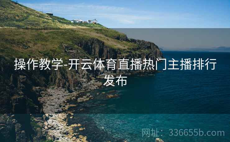 操作教学-开云体育直播热门主播排行发布  第2张